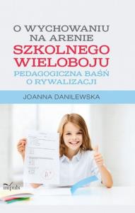 O wychowaniu na arenie szkolnego wieloboju. Autor: Danilewska Joanna. Dobreksiazki.pl Okładka książki O wychowaniu na arenie szkolnego wieloboju