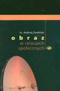 Obraz w relacjach społecznych. Autor: Zwoliński Andrzej. Dobreksiazki.pl Okładka książki Obraz w relacjach społecznych