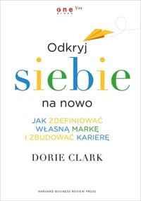 Odkryj siebie na nowo. Jak zdefiniować własną .... Autor: Dorie Clark. Dobreksiazki.pl Okładka książki Odkryj siebie na nowo. Jak zdefiniować własną ...