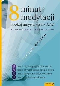 Osiem minut medytacji. Spokój umysłu na co dzień. Autor: Victor Davich. Dobreksiazki.pl Okładka książki Osiem minut medytacji. Spokój umysłu na co dzień