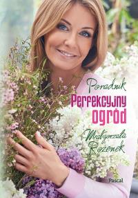 Perfekcyjny ogród. Autor: Rozenek Małgorzata. Dobreksiazki.pl Okładka książki Perfekcyjny ogród