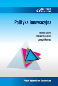 Polityka innowacyjna. Autor: Geodecki Tomasz, Mamica Łukasz. Dobreksiazki.pl Okładka książki Polityka innowacyjna