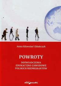 Powroty Doświadczenia edukacyjno-zawodowe polskich reemigrantów. Autor: Kławsiuć-Zduńczyk Anna. Dobreksiazki.pl Okładka książki Powroty Doświadczenia edukacyjno-zawodowe polskich reemigrantów