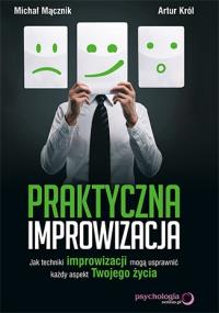 Praktyczna improwizacja. Jak techniki .... Autor: Michał Mącznik, Artur Król. Dobreksiazki.pl Okładka książki Praktyczna improwizacja. Jak techniki ...