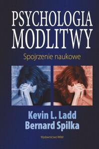 Psychologia modlitwy. Spojrzenie naukowe. Autor: Spilka Bernard, Ladd L Kevin. Dobreksiazki.pl Okładka książki Psychologia modlitwy. Spojrzenie naukowe