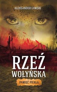 Rzeź wołyńska. Pamięć piekła. Autor: Ławski Aleksander. Dobreksiazki.pl Okładka książki Rzeź wołyńska. Pamięć piekła