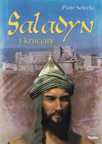Saladyn i krucjaty. Autor: Solecki Piotr. Dobreksiazki.pl Okładka książki Saladyn i krucjaty