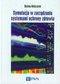 Symulacja w zarządzaniu systemami ochrony zdrowia. Autor: Mielczarek Bożena. Dobreksiazki.pl Okładka książki Symulacja w zarządzaniu systemami ochrony zdrowia