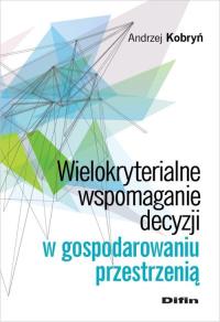 Wielokryterialne wspomaganie decyzji w gospodarowaniu przestrzenią. Autor: Kobryń Andrzej. Dobreksiazki.pl Okładka książki Wielokryterialne wspomaganie decyzji w gospodarowaniu przestrzenią