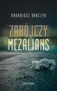 Zabójczy mezalians. Autor: Babczyk Arkadiusz. Dobreksiazki.pl Okładka książki Zabójczy mezalians