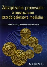 Zarządzanie procesami a nowoczesne przeds. medial.. Autor: Nadolna Maria, Skowronek-Mielczarek Anna. Dobreksiazki.pl Okładka książki Zarządzanie procesami a nowoczesne przeds. medial.