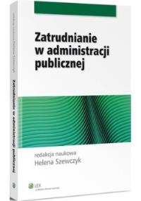Zatrudnianie w administracji publicznej. Autor: Szewczyk Helena. Dobreksiazki.pl Okładka książki Zatrudnianie w administracji publicznej