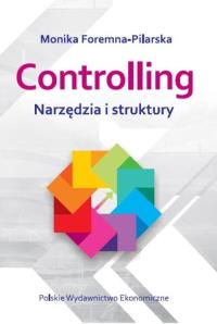 Controlling. Narzędzia i struktury. Autor: Foremna-Pilarska Monika. Dobreksiazki.pl Okładka książki Controlling. Narzędzia i struktury