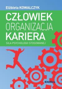 Człowiek, organizacja, kariera. Autor: Elżbieta Kowalczyk. Dobreksiazki.pl Okładka książki Człowiek, organizacja, kariera