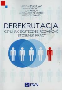 Derekrutacja czyli jak skutecznie rozwiązać stosunek pracy. Autor: Brayshaw Lucyna, Chrobot Anna, Konior Ewa. Dobreksiazki.pl Okładka książki Derekrutacja czyli jak skutecznie rozwiązać stosunek pracy