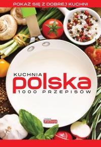 Dobra kuchnia. Kuchnia polska 1000 przepisów. Autor: Opracowanie zbiorowe. Dobreksiazki.pl Okładka książki Dobra kuchnia. Kuchnia polska 1000 przepisów
