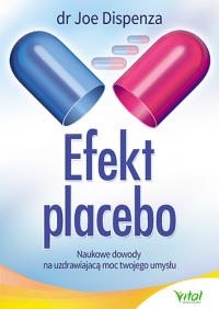 Efekt placebo. Naukowe dowody na uzdrawiającą moc. Autor: Dr Joe Dispenza. Dobreksiazki.pl Okładka książki Efekt placebo. Naukowe dowody na uzdrawiającą moc