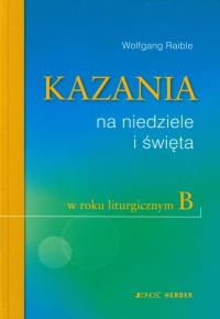 Kazania na niedziele i święta w roku liturgicznym B. Autor: Raible Wolfgang. Dobreksiazki.pl Okładka książki Kazania na niedziele i święta w roku liturgicznym B