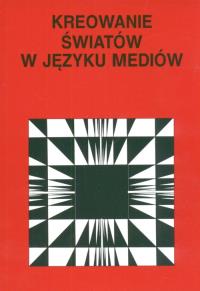 Kreowanie światów w języku mediów. Wydawca: UMCS. Dobreksiazki.pl Opakowanie Kreowanie światów w języku mediów