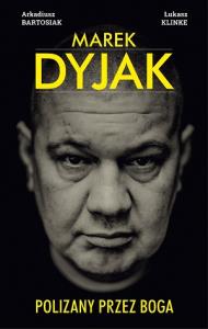 Marek Dyjak. Polizany przez Boga.. Autor: Arkadiusz Bartosiak, Łukasz Klinke. Dobreksiazki.pl Okładka książki Marek Dyjak. Polizany przez Boga.
