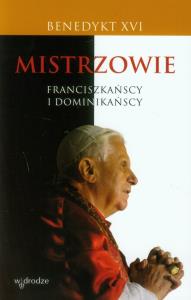 Mistrzowie franciszkańscy i dominikańscy. Autor: Benedykt XVI. Dobreksiazki.pl Okładka książki Mistrzowie franciszkańscy i dominikańscy