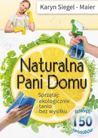 Naturalna Pani Domu Sprzątaj ekologicznie, tanio, bez wysiłku. Autor: Karyn Siegel-Maier. Dobreksiazki.pl Okładka książki Naturalna Pani Domu Sprzątaj ekologicznie, tanio, bez wysiłku