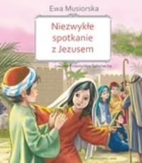 Niezwykłe spotkanie z Jezusem. Autor: Musiorska Ewa. Dobreksiazki.pl Okładka książki Niezwykłe spotkanie z Jezusem
