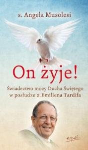 On żyje! Świadectwo mocy Ducha Świętego.... Autor: Angela Musolesi. Dobreksiazki.pl Okładka książki On żyje! Świadectwo mocy Ducha Świętego...