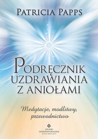 Podręcznik uzdrawiania z aniołami. Autor: Patricia Papps. Dobreksiazki.pl Okładka książki Podręcznik uzdrawiania z aniołami