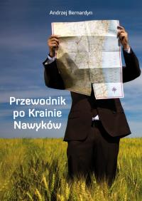 Przewodnik po Krainie Nawyków. Autor: Bernardyn Andrzej. Dobreksiazki.pl Okładka książki Przewodnik po Krainie Nawyków