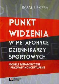 Punkt widzenia w metaforyce dziennikarzy sportowych. Autor: Siekiera Rafał. Dobreksiazki.pl Okładka książki Punkt widzenia w metaforyce dziennikarzy sportowych
