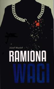 Ramiona wagi. Autor: Musioł Józef. Dobreksiazki.pl Okładka książki Ramiona wagi