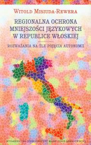 Regionalna ochrona mniejszości językowej w Republice Włoskiej. Autor: Misiuda-Rewera Witold. Dobreksiazki.pl Okładka książki Regionalna ochrona mniejszości językowej w Republice Włoskiej
