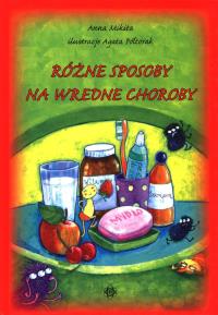 Różne sposoby na wredne choroby. Autor: Mikita Anna. Dobreksiazki.pl Okładka książki Różne sposoby na wredne choroby