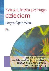 Sztuka, która pomaga dzieciom. Autor: Koryna Opala-Wnuk. Dobreksiazki.pl Okładka książki Sztuka, która pomaga dzieciom
