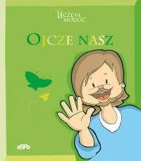 Uczę się modlić. Ojcze nasz. Autor: Praca zbiorowa. Dobreksiazki.pl Okładka książki Uczę się modlić. Ojcze nasz