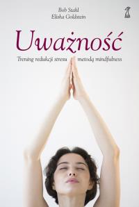 Uważność. Trening redukcji stresu.... Autor: Stahl Bob, Goldstein Elisha. Dobreksiazki.pl Okładka książki Uważność. Trening redukcji stresu...