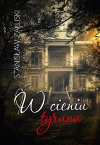 W cieniu tyrana. Autor: Załuski Stanisław. Dobreksiazki.pl Okładka książki W cieniu tyrana