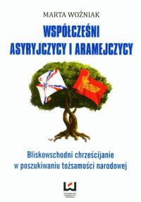 Współcześni Asyryjczycy i Aramejczycy. Autor: Woźniak Marta. Dobreksiazki.pl Okładka książki Współcześni Asyryjczycy i Aramejczycy