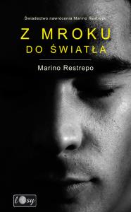 Z mroku do światła Świadectwo nawrócenia Marino Restrepo. Autor: Restrepo Marino. Dobreksiazki.pl Okładka książki Z mroku do światła Świadectwo nawrócenia Marino Restrepo