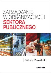 Zarządzanie w organizacjach sektora publicznego. Autor: Tadeusz Zawadzak. Dobreksiazki.pl Okładka książki Zarządzanie w organizacjach sektora publicznego