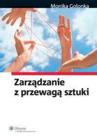 Zarządzanie z przewagą sztuki. Autor: Golonka-Czajkowska Monika. Dobreksiazki.pl Okładka książki Zarządzanie z przewagą sztuki