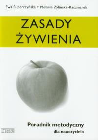 Zasady żywienia Poradnik metodyczny. Autor: Superczyńska Ewa, Żylińska-Kaczmarek Melania. Dobreksiazki.pl Okładka książki Zasady żywienia Poradnik metodyczny