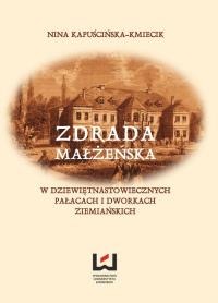 Zdrada małżeńska w dziewiętnastowiecznych pałacach i dworach ziemiańskich. Autor: Kapuścińska-Kmiecik Nina. Dobreksiazki.pl Okładka książki Zdrada małżeńska w dziewiętnastowiecznych pałacach i dworach ziemiańskich