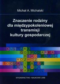 Znaczenie rodziny dla międzypokoleniowej transmisji kultury gospodarczej. Autor: Michalski Michał A.. Dobreksiazki.pl Okładka książki Znaczenie rodziny dla międzypokoleniowej transmisji kultury gospodarczej