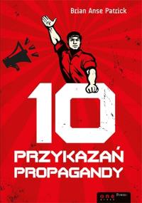 10 przykazań propagandy. Autor: Brian Anse Patrick. Dobreksiazki.pl Okładka książki 10 przykazań propagandy