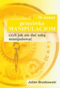 30 minut przeciwko manipulacjom. Autor: Julian Brudzewski. Dobreksiazki.pl Okładka książki 30 minut przeciwko manipulacjom