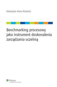Benchmarking procesowy jako instrument doskonalenia zarządzania uczelnią. Autor: Kuźmicz Katarzyna Anna. Dobreksiazki.pl Okładka książki Benchmarking procesowy jako instrument doskonalenia zarządzania uczelnią