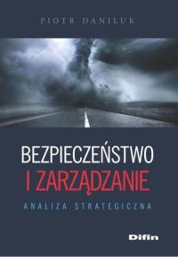 Bezpieczeństwo i zarządzanie. Autor: Daniluk Piotr. Dobreksiazki.pl Okładka książki Bezpieczeństwo i zarządzanie