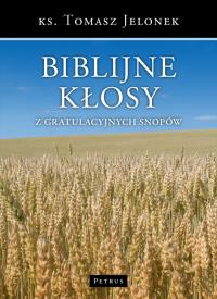 Biblijne kłosy z gratulacyjnych snopów. Autor: Jelonek Tomasz. Dobreksiazki.pl Okładka książki Biblijne kłosy z gratulacyjnych snopów